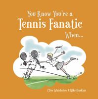 You Know You're a Tennis Fanatic When . . . 1849530475 Book Cover