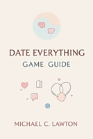 Date Everything Game Guide: The Complete Romance & Secrets Guide to Every Character and Ending B0FCYJ8B7T Book Cover