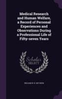 Medical Research and Human Welfare: A Record of Personal Experiences and Observations During a Professional Life of Fifty-Seven Years 0530677210 Book Cover