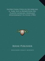 Instructions Pour Les Recherches A  Faire Sur La Repartition Des Plantes Ligneuses Croissant Spontanement En Suisse (1902) 1169408087 Book Cover