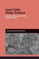 Local Cells, Global Science: The Rise of Embryonic Stem Cell Research in India 0415534208 Book Cover