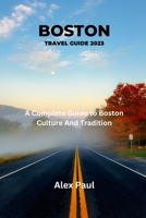 BOSTON TRAVEL GUIDE 2023: A Complete Guide To Boston Culture And Tradition B0CHDBKNQP Book Cover