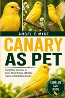 CANARY AS PET: Everything You Need to Know About Raising a Healthy, Happy, and Melodious Canary B0HDLV155H Book Cover