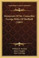 Memorials Of Mr. Councillor George Mills, Of Sheffield 1166287378 Book Cover