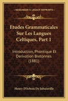 Etudes Grammaticales Sur Les Langues Celtiques, Part 1: Introduction, Phontique Et Derivation Bretonnes (1881) 1120455839 Book Cover