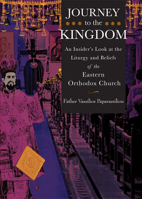 Journey to the Kingdom: An Insider's Look at the Liturgy and Beliefs of the Eastern Orthodox Church 1612611648 Book Cover