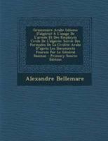 Grammaire Arabe (idiome D'alg�rie) � L'usage De L'arm�e Et Des Employ�s Civils De L'alg�rie: Suivie Des Formules De La Civilit� Arabe Dapr�s Les Documents Fournis Par Le G�n�ral Daumas 1246305321 Book Cover