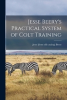 Jesse Beery's Practical System of Colt Training 1015850901 Book Cover