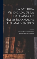 La America Vindicada De La Calumnia De Haber Sido Madre Del Mal Venereo 101758219X Book Cover