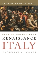 Cooking and Eating in Renaissance Italy: From Kitchen to Table 1442227184 Book Cover