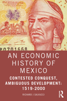 An Economic History of Mexico: Contested Conquest, Ambiguous Development: 1519-2000 1032874198 Book Cover