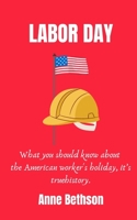 Labor Day: What you should know about the American worker's holiday, it's true history. B0BCRXDNFQ Book Cover