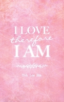 I Love, Therefore I Am B087SCJ59J Book Cover