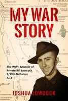 My War Story: The WWII Memoir of Private Bill Lowcock 2/19th Battalion A.I.F 0648829510 Book Cover