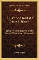 The Life And Works Of Dante Allighieri: Being An Introduction To The Study Of The Divina Commedia 1163243078 Book Cover