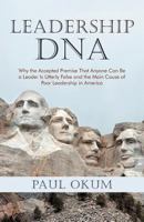 Leadership DNA: Why the Accepted Premise That Anyone Can Be a Leader Is Utterly False and the Main Cause of Poor Leadership in America 1475937482 Book Cover