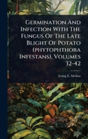 Germination And Infection With The Fungus Of The Late Blight Of Potato (phytophthora Infestans), Volumes 32-42 1024520285 Book Cover