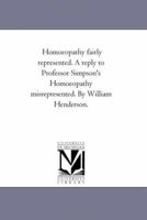 Homoeopathy Fairly Represented: A Reply to Professor Simpson's 142552916X Book Cover