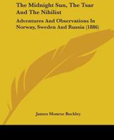 The Midnight sun, the Tsar and the Nihilist: Adventures and Observations in Norway, Sweden and Russia 101922438X Book Cover