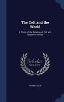 The Celt and the World: A Study of the Relation of Celt and Teuton in History 1117890155 Book Cover