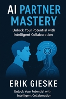 AI Partner Mastery: Unlock Your Potential with Intelligent Collaboration – Future-Proof Skills, Productivity Hacks, and Human-Centered AI Strategies B0FNRZ3W73 Book Cover