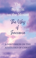 The Way of Innocence: The Sermon on the Mount - A Discussion on the Attitudes of Christ B0HG5W1N5W Book Cover