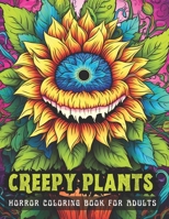CREEPY PLANTS Horror Coloring Book for Adults: 50 scary illustrations for Stress Relief, Relaxation and Inner Peace B0CPCS1JV2 Book Cover