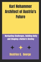 Karl Nehammer Architect of Austria's Future: Navigating Challenges, Building Unity and Shaping a Nation's Destiny B0DSF7DHJL Book Cover