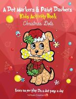 A Dot Markers & Paint Daubers Kids Activity Book: Christmas Dots: Learn as you play: Do a dot page a day 1977954979 Book Cover