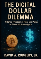 The Digital Dollar Dilemma: CBDCs, Freedom at Risk, and Paths to Financial Sovereignty B0GS4YXMSV Book Cover