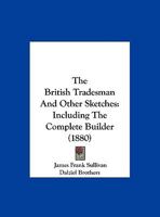 The British Tradesman And Other Sketches: Including The Complete Builder 1120873231 Book Cover