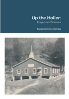 Up the Holler: Prayers and Sorrows 1446188582 Book Cover