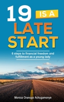19 is a late start: 6 steps to financial freedom and fulfillment as a young lady B08PJPWG5Y Book Cover