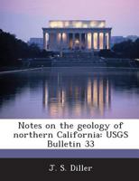 Notes on the geology of northern California: USGS Bulletin 33 1288861206 Book Cover