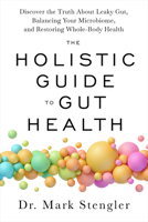 The Holistic Guide to Gut Health: Discover the Truth About Leaky Gut, Balancing Your Microbiome, and Restoring Whole-Body Health 1401975100 Book Cover