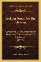 Locking Forms For The Job Press: Containing Useful Information Regarding The Imposition Of Job Forms 1120319536 Book Cover