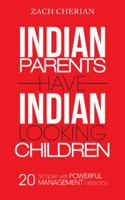 Indian Parents Have Indian-Looking Children: Twenty Simple Yet Powerful Management Lessons 1482818124 Book Cover