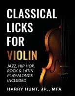 Classical Licks for Violin: Jazz, Hip Hop, Rock & Latin Play-Alongs Included 195412709X Book Cover