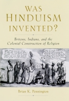 Was Hinduism Invented?: Britons, Indians, and the Colonial Construction of Religion 0195326008 Book Cover