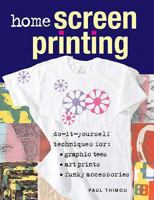 Home Screen Printing: Do-it-yourself Techniques for Graphic Tees, Art Prints and Funky Accessories 1845431642 Book Cover