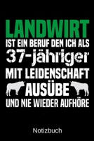 Landwirt ist ein Beruf den ich als 37-j�hriger mit Leidenschaft aus�be und nie wieder aufh�re: A5 Notizbuch f�r alle Landwirte - Liniert 120 Seiten - Geschenk zum Geburtstag - Weihnachten - Vatertag - 1699376263 Book Cover