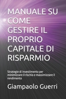 MANUALE SU COME GESTIRE IL PROPRIO CAPITALE DI RISPARMIO: Strategie di investimento per minimizzare il rischio e massimizzare il rendimento (Italian Edition) B0DQ63R331 Book Cover