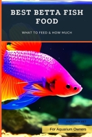 Best Betta Fish Food: What to Feed & How Much B0C1J9CWFD Book Cover