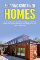 Shipping Container Homes: The Best Guide to Building a Shipping Container Home and Tiny House Living, Including Plans, Tips, Faqs, and More! 1542740428 Book Cover