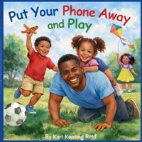 Put Your Phone Away and Play!: A Rhyming Picture Book About Family, Presence and Screen-Free Connection B0GJPN6ZZX Book Cover