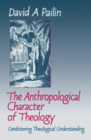 The Anthropological Character of Theology: Conditioning Theological Understanding 0521093287 Book Cover