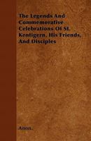 The Legends and Commemorative Celebrations of St. Kentigern, his Friends, and Disciples 1016140398 Book Cover