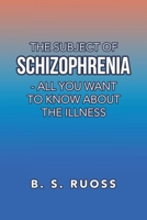 The Subject of Schizophrenia - All You Want to Know about the Illness 1796093300 Book Cover