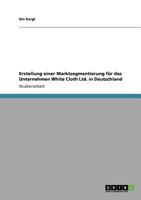 Erstellung einer Marktsegmentierung für das Unternehmen White Cloth Ltd. in Deutschland 3640606655 Book Cover