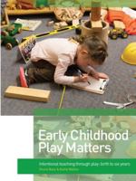 Early Childhood Play Matters: Intentional teaching through play: birth to six years 192356904X Book Cover
